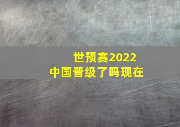 世预赛2022中国晋级了吗现在