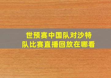 世预赛中国队对沙特队比赛直播回放在哪看