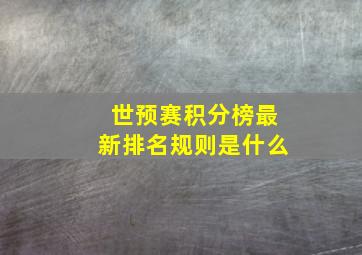 世预赛积分榜最新排名规则是什么