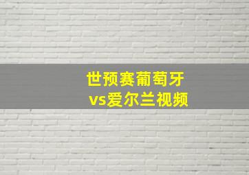 世预赛葡萄牙vs爱尔兰视频