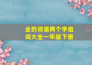 业的词语两个字组词大全一年级下册