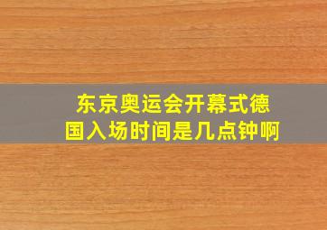 东京奥运会开幕式德国入场时间是几点钟啊