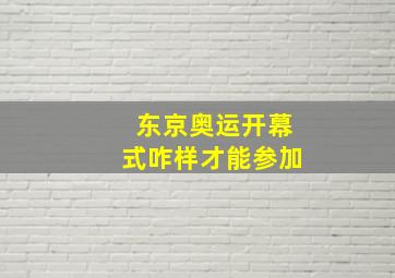 东京奥运开幕式咋样才能参加