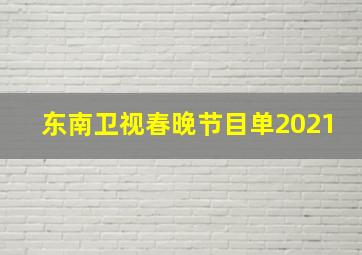 东南卫视春晚节目单2021