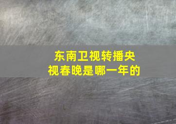 东南卫视转播央视春晚是哪一年的