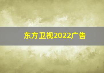 东方卫视2022广告