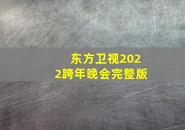 东方卫视2022跨年晚会完整版