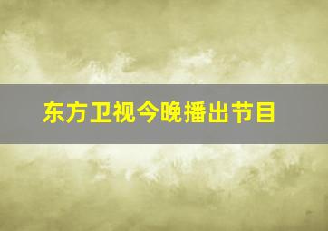 东方卫视今晚播出节目