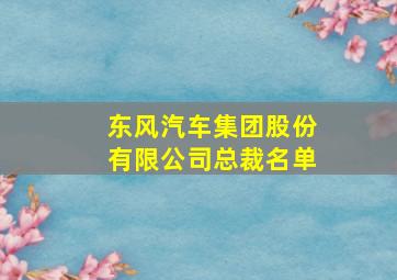 东风汽车集团股份有限公司总裁名单