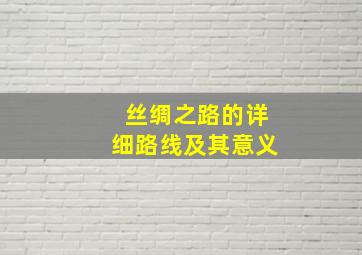 丝绸之路的详细路线及其意义