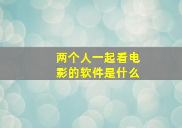 两个人一起看电影的软件是什么