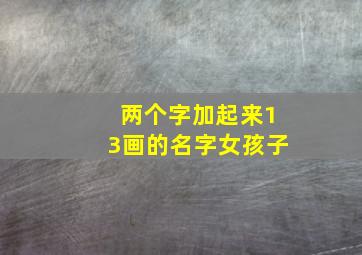 两个字加起来13画的名字女孩子