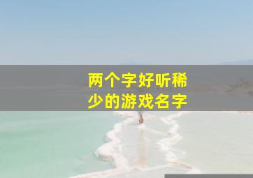 两个字好听稀少的游戏名字