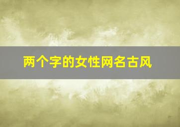 两个字的女性网名古风