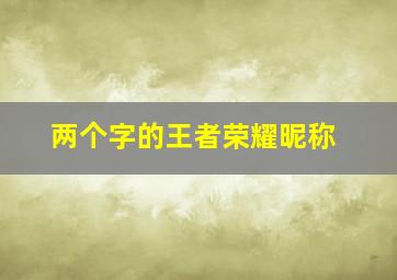 两个字的王者荣耀昵称