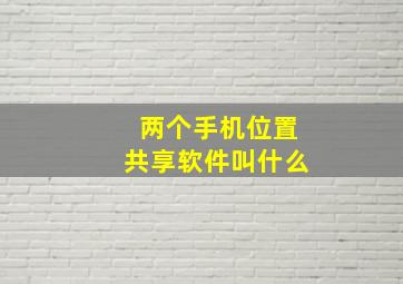 两个手机位置共享软件叫什么