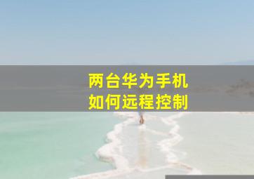 两台华为手机如何远程控制