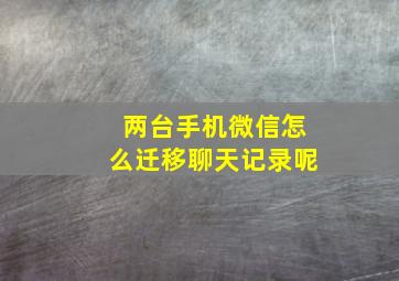 两台手机微信怎么迁移聊天记录呢