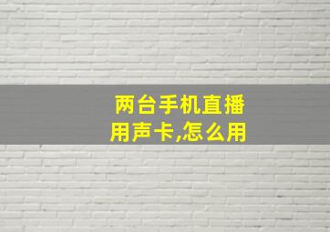 两台手机直播用声卡,怎么用