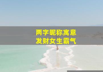 两字昵称寓意发财女生霸气