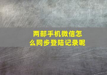 两部手机微信怎么同步登陆记录呢