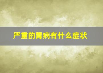 严重的胃病有什么症状