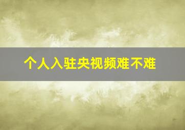 个人入驻央视频难不难