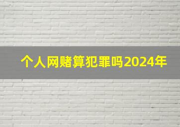 个人网赌算犯罪吗2024年