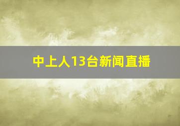 中上人13台新闻直播