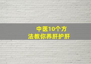 中医10个方法教你养肝护肝