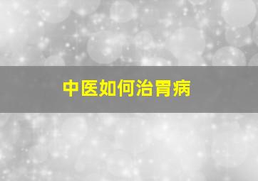 中医如何治胃病