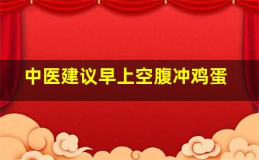 中医建议早上空腹冲鸡蛋