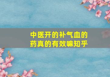 中医开的补气血的药真的有效嘛知乎