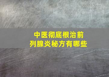 中医彻底根治前列腺炎秘方有哪些