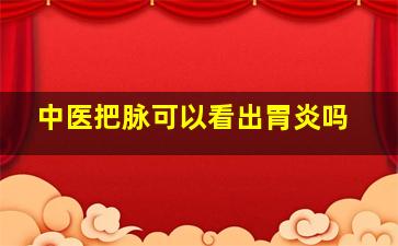 中医把脉可以看出胃炎吗