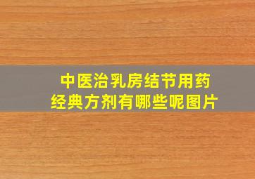 中医治乳房结节用药经典方剂有哪些呢图片