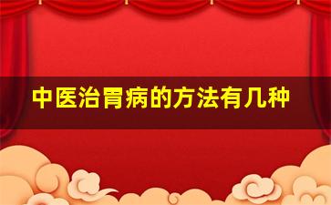 中医治胃病的方法有几种