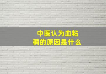 中医认为血粘稠的原因是什么