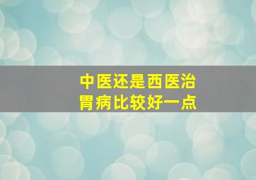 中医还是西医治胃病比较好一点