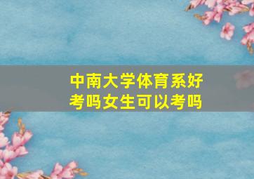 中南大学体育系好考吗女生可以考吗