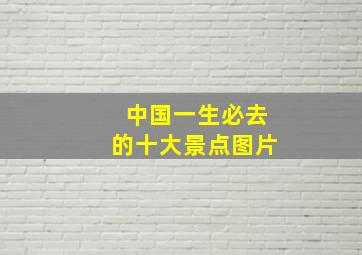 中国一生必去的十大景点图片