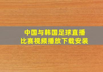 中国与韩国足球直播比赛视频播放下载安装