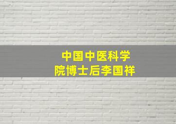 中国中医科学院博士后李国祥