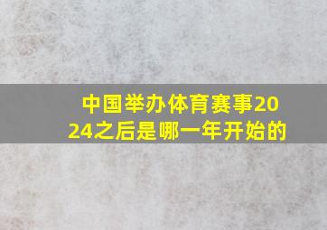 中国举办体育赛事2024之后是哪一年开始的