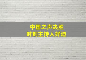 中国之声决胜时刻主持人好迪