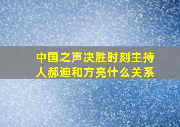 中国之声决胜时刻主持人郝迪和方亮什么关系