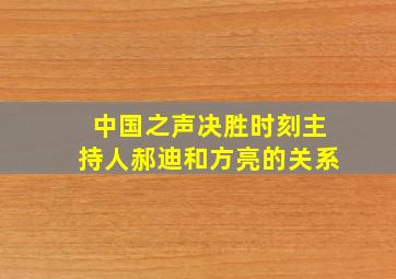 中国之声决胜时刻主持人郝迪和方亮的关系