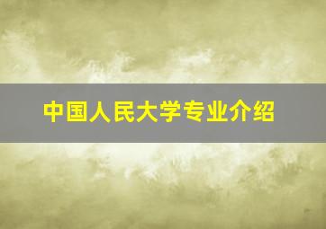 中国人民大学专业介绍