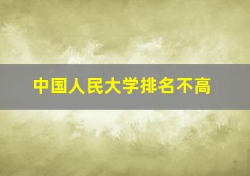 中国人民大学排名不高