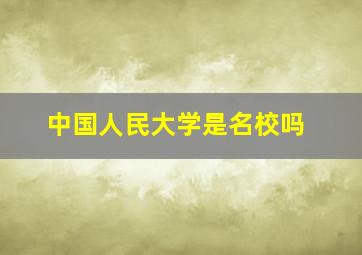 中国人民大学是名校吗